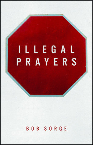 Book cover of Illegal Prayers by Bob Sorge
