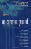 Book cover of On Common Ground: The Power of Professional Learning Communities by Barbara Eason-Watkins (Contrib.), Mike Schmoker (Contrib.), Richard DuFour (Ed.), Robert Eaker (Ed.), Rebecca DuFour (Ed.), Roland Barth (Contrib.), Michael Fullan (Contrib.), Lawrence W. Lezotte (Contrib.), Douglas Reeves (Contrib.), Jon Saphier (Contrib.), Dennis Sparks (Contrib.), Rick Stiggins (Contrib.)