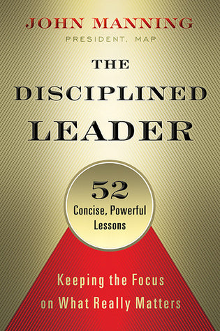 Book cover of The Disciplined Leader: Keeping the Focus on What Really Matters by John Manning