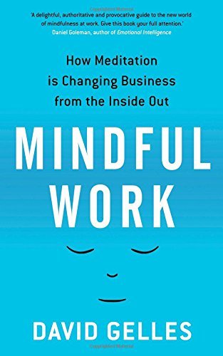 Book cover of Mindful Work: How Meditation Is Changing Business From The Inside Out by David Gelles