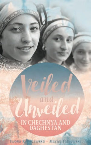 Book cover of Veiled And Unveiled In Chechnya And Daghestan by Iwona Kaliszewska, Maciej Falkowski