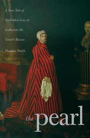 Book cover of The Pearl: A True Tale of Forbidden Love in Catherine The Great's Russia by Douglas Smith