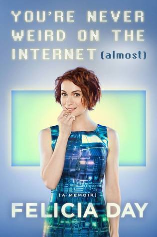Book cover of You're Never Weird on the Internet by Felicia Day, Joss Whedon (Foreword)