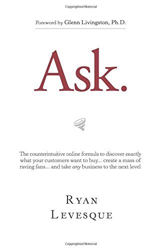 Book cover of Ask: The Counterintuitive Online Formula To Discover Exactly What Your Customers Want To Buy...Create A Mass Of Raving Fans by Ryan Levesque
