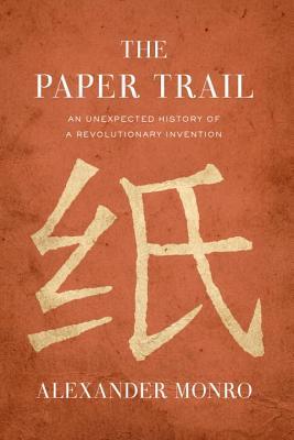 Book cover of The Paper Trail: An Unexpected History Of A Revolutionary Invention by Alexander Monro