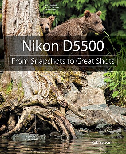 Book cover of Nikon D5500: From Snapshots To Great Shots by Rob Sylvan