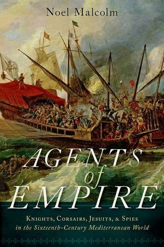 Book cover of Agents Of Empire: Knights, Corsairs, Jesuits, And Spies In The Sixteenth-Century Mediterranean World by Noel Malcolm