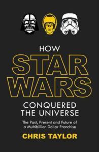 Book cover of How Star Wars Conquered The Universe: The Past, Present, And Future Of A Multibillion Dollar Franchise by Chris Taylor
