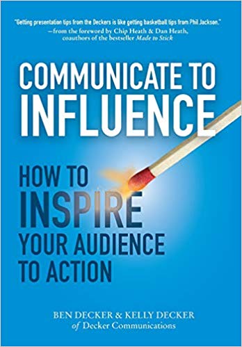 Book cover of Communicate To Influence: How To Inspire Your Audience To Action by Ben Decker, Kelly Decker