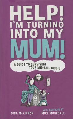 Book cover of Help! I'm Turning Into My Mum by Gina McKinnon