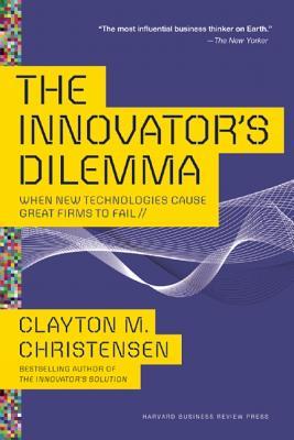 Book cover of The Innovator's Dilemma: When New Technologies Cause Great Firms To Fail by Clayton M. Christensen