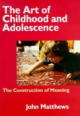 Book cover of The Art Of Childhood And Adolescence: The Construction Of Meaning by John Matthews