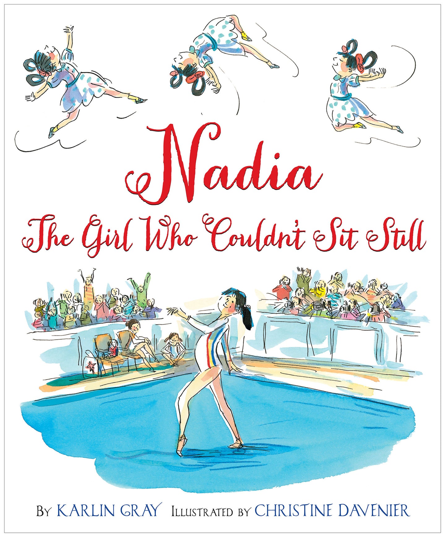 Book cover of Nadia: The Girl Who Couldn’t Sit Still―A Thrilling Olympic Journey From Gymnastics Star To Inspirational Heroine by Karlin Gray, Christine Davenier (Illus.)