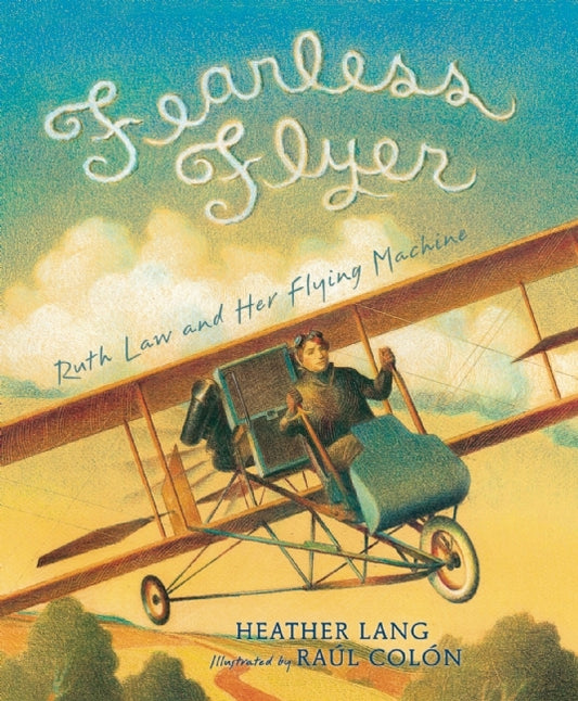 Book cover of Fearless Flyer: Ruth Law And Her Flying Machine by Heather  Lang, Raúl Colón (Illus.)