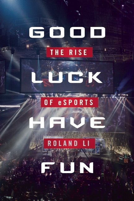 Book cover of Good Luck Have Fun: The Rise Of eSports by Roland Li