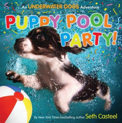 Book cover of Puppy Pool Party!: An Underwater Dogs Adventure by Seth Casteel
