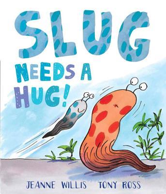 Book cover of Slug Needs a Hug! by Jeanne Willis, Tony Ross (Illus.)