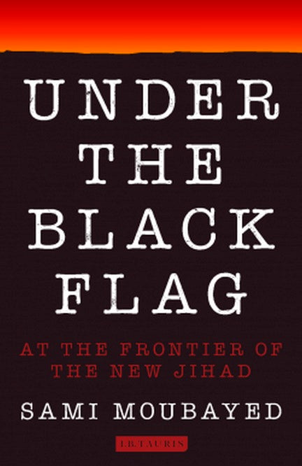 Book cover of Under The Black Flag: At The Frontier Of The New Jihad by Sami Moubayed