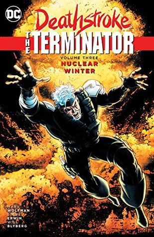 Book cover of Deathstroke, The Terminator, Vol. 3: Nuclear Winter by Marv Wolfman, Steve Erwin (Illus.), Will Blyberg (Illus.)