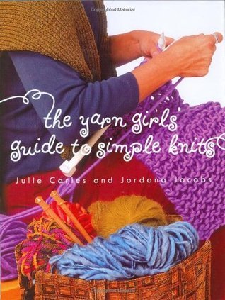 Book cover of The Yarn Girls' Guide To Simple Knits by Julie Carles, Jordana Jacobs
