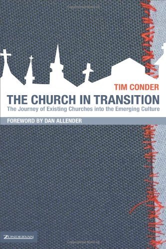 Book cover of The Church In Transition: The Journey Of Existing Churches Into The Emerging Culture by Tim Conder, Dan B. Allender (Foreword by)