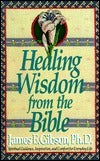 Book cover of Healing Wisdom From The Bible by James E.  Gibson