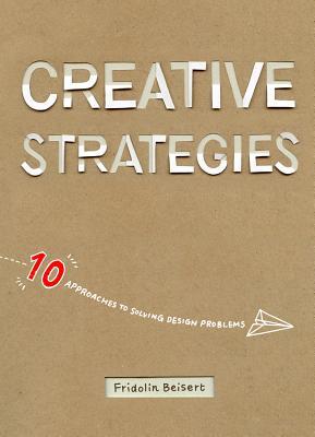 Book cover of Creative Strategies: 10 Approaches to Solving Design Problems by Fridolin Beisert, Jessie Kawata (Illustrations)