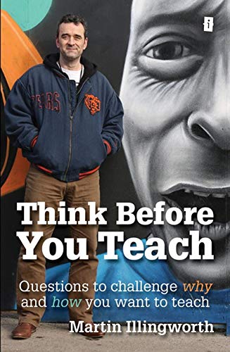 Book cover of Think Before You Teach: Questions To Challenge Why And How You Want To Teach by Martin Illingworth