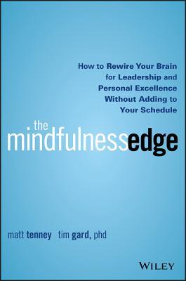 Book cover of The Mindfulness Edge: How To Rewire Your Brain For Leadership And Personal Excellence Without Adding To Your Schedule by Matt Tenney, Tim Gard