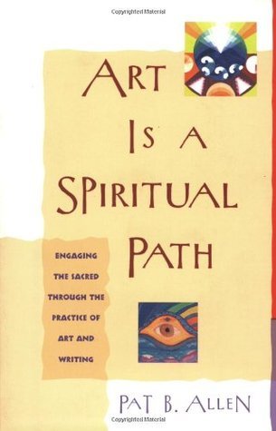 Book cover of Art Is a Spiritual Path: Engaging the Sacred Through the Practice of Art and Writing by Pat B. Allen