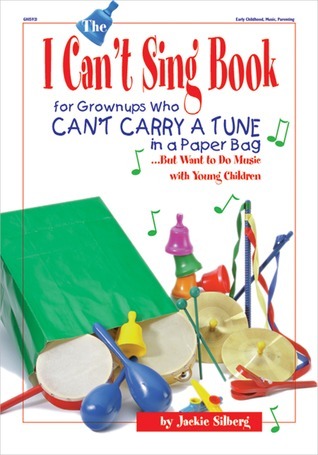 Book cover of The I Can't Sing Book: For Grown-Ups Who Can't Carry a Tune in a Paper Bag...But Want to Do Music With Young Children by Jackie Silberg