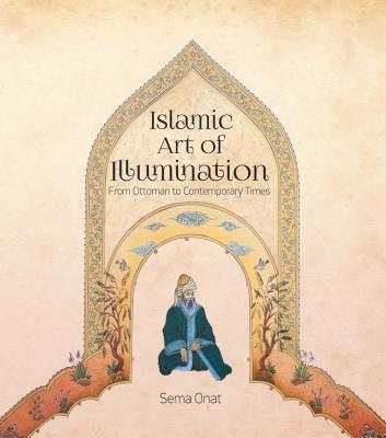 Book cover of Islamic Art of Illumination: Classical Tazhib From Ottoman to Contemporary Times by Sema Onat