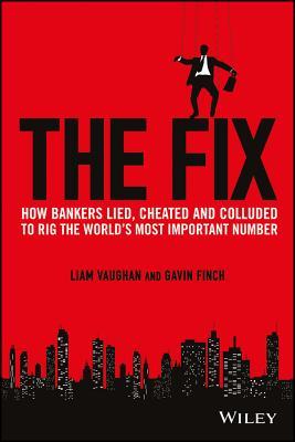 Book cover of The Fix: How Bankers Lied, Cheated And Colluded To Rig The World's Most Important Number by Liam Vaughan, Gavin Finch
