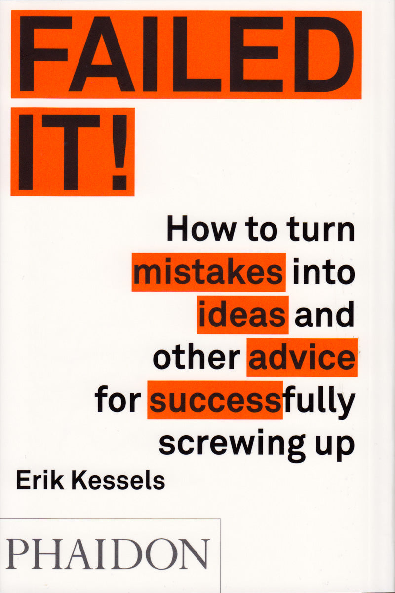 Book cover of Failed It!: How To Turn Mistakes Into Ideas And Other Advice For Successfully Screwing Up by Erik Kessels