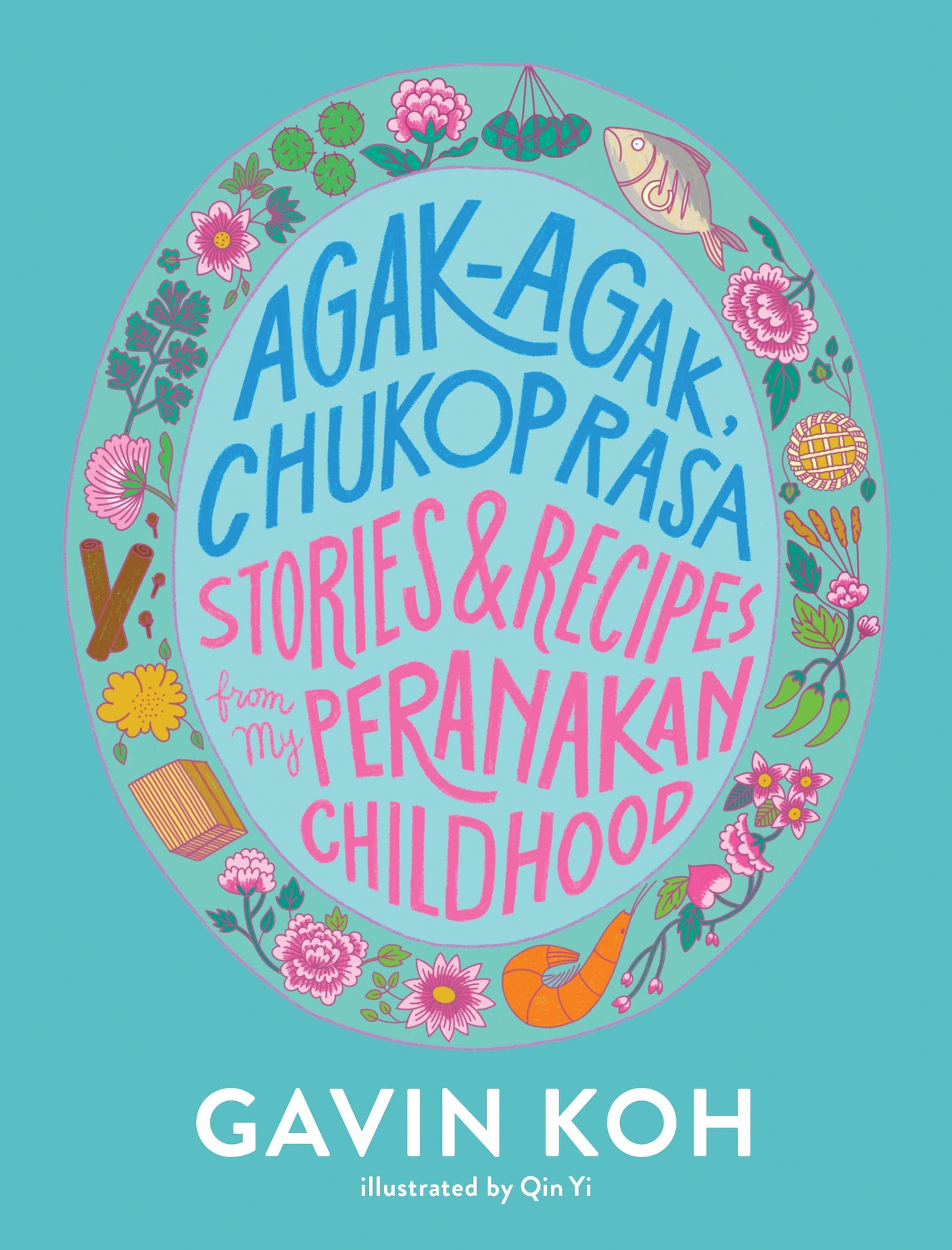 Book cover of Agak-Agak, Chukup Rasa: Recipes and Stories from My Peranakan Childhood by Gavin Koh, Qin Yi (Illus.)