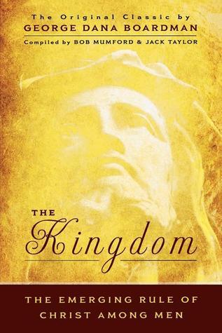 Book cover of The Kingdom: The Emerging Rule of Christ Among Men: The Original Classic By George Dana Bourdman by George Dana Boardman, Bob Mumford (Ed.), Jack R. Taylor (Ed.)