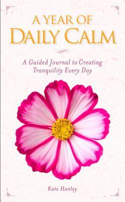 Book cover of A Year Of Daily Calm: A Guided Journal For Creating Tranquility Every Day by Kate Hanley