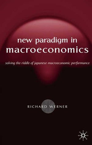 Book cover of New Paradigm In Macroeconomics: Solving The Riddle Of Japanese Macroeconomic Performance by Richard A. Werner
