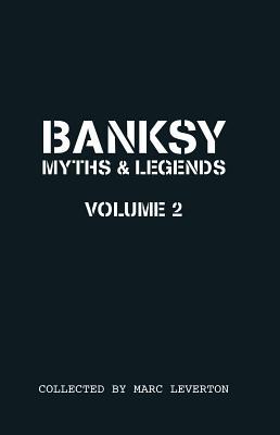 Book cover of Banksy: Myths & Legends, Vol. 2 - A Further Collection Of The Unbelievable And The Incredible by Marc Leverton