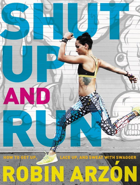 Book cover of Shut Up And Run: How To Get Up, Lace Up, And Sweat With Swagger by Robin Arzón