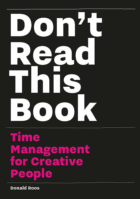 Book cover of Don'T Read This Book: Time Management For Creative People by Donald Roos