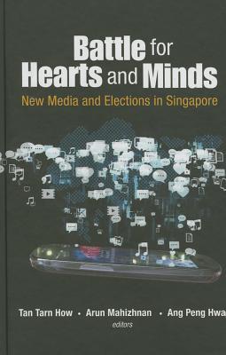 Book cover of Battle For Hearts And Minds: New Media And Elections In Singapore by Tarn How Tan (Editor and Contributor), Arun Mahizhnan (Ed.), Peng Hwa Ang (Ed.), Alice Y.H. Hong (Contrib.), Marko M. Skoric (Contrib.), Xu Xiaoge (Contrib.), Weiyu Zhang (Contrib.), Cherian George (Contrib.), Debbie Goh (Contrib.), Natalie Pang (Contrib.), Paul Wu Horng-Jyh (Contrib.), Randolph Tan Gee Kwang (Contrib.), Carol Soon (Contrib.), Trisha T.C. Lin (Contrib.)
