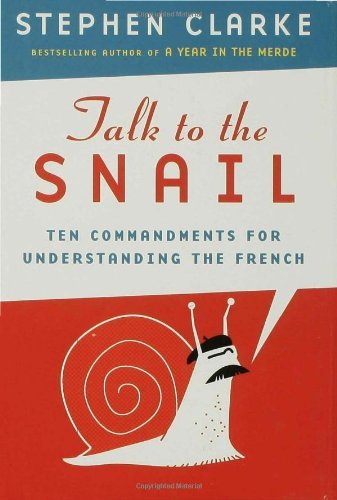 Book cover of Talk To The Snail: Ten Commandments For Understanding The French by Stephen Clarke