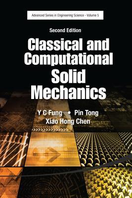Book cover of Classical And Computational Solid Mechanics (Second Edition) by Pin Tong & Xiaohong Chen Y C Fung, Pin Tong, Xiaohong Chen