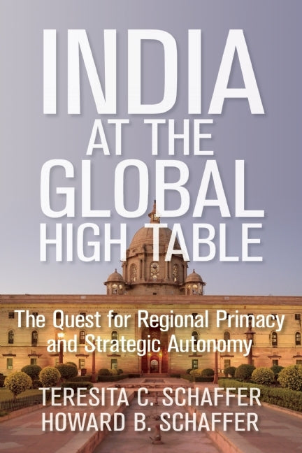 Book cover of India At The Global High Table: The Quest For Regional Primacy And Strategic Autonomy by Teresita C. Schaffer, Howard B. Schaffer