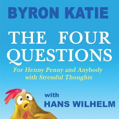 Book cover of The Four Questions: For Henny Penny And Anybody With Stressful Thoughts by Byron Katie, Hans Wilhelm (Illus.)