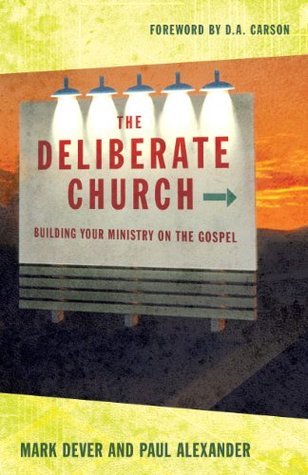 Book cover of The Deliberate Church: Building Your Ministry On The Gospel by Mark Dever, Paul Alexander