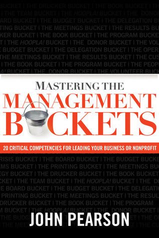 Book cover of Mastering The Management Buckets: 20 Critical Competencies For Leading Your Business Or Non-profit by John W. Pearson