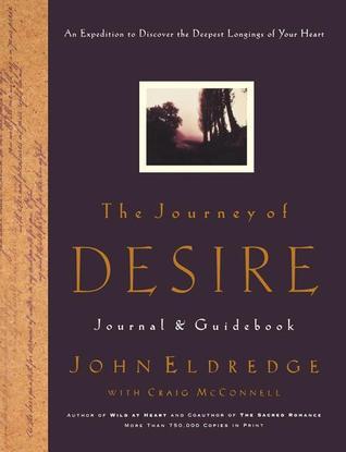Book cover of The Journey of Desire Journal & Guidebook: An Expedition to Discover the Deepest Longings of Your Heart by John Eldredge, Craig McConnell