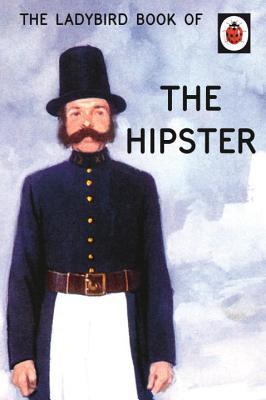 Book cover of The Ladybird Book Of The Hipster by Jason A. Hazeley, Joel P. Morris